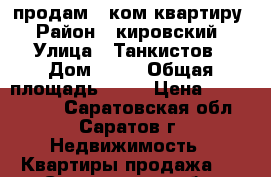 продам 2 ком.квартиру › Район ­ кировский › Улица ­ Танкистов › Дом ­ 58 › Общая площадь ­ 45 › Цена ­ 2 000 000 - Саратовская обл., Саратов г. Недвижимость » Квартиры продажа   . Саратовская обл.